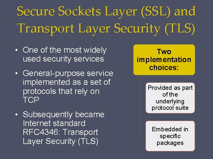 Secure Sockets Layer (SSL) and Transport Layer Security (TLS) • One of the most