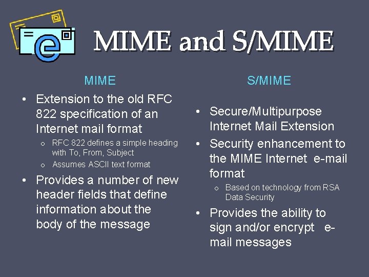 MIME and S/MIME • Extension to the old RFC 822 specification of an Internet