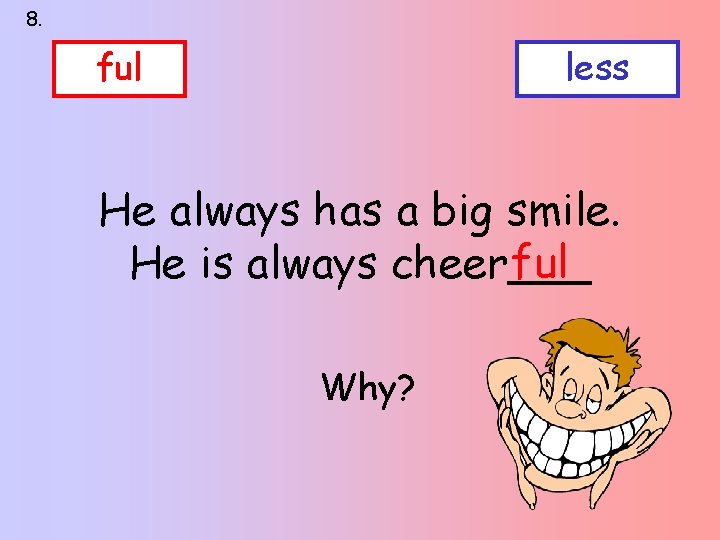 8. ful less He always has a big smile. ful He is always cheer___