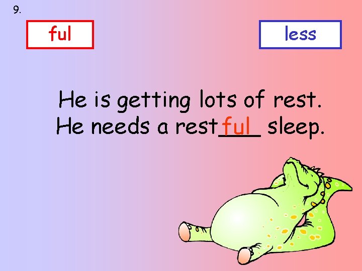 9. ful less He is getting lots of rest. He needs a rest___ ful