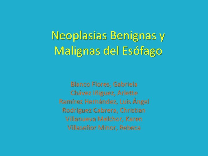 Neoplasias Benignas y Malignas del Esófago Blanco Flores, Gabriela Chávez Iñiguez, Arlette Ramírez Hernández,