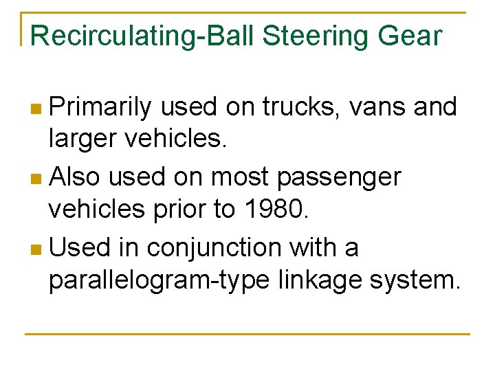 Recirculating-Ball Steering Gear n Primarily used on trucks, vans and larger vehicles. n Also