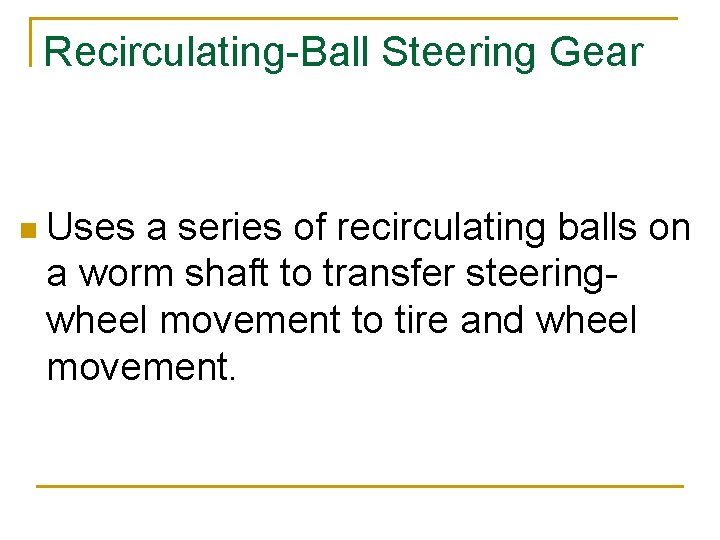 Recirculating-Ball Steering Gear n Uses a series of recirculating balls on a worm shaft