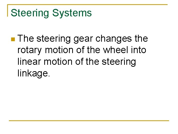 Steering Systems n The steering gear changes the rotary motion of the wheel into