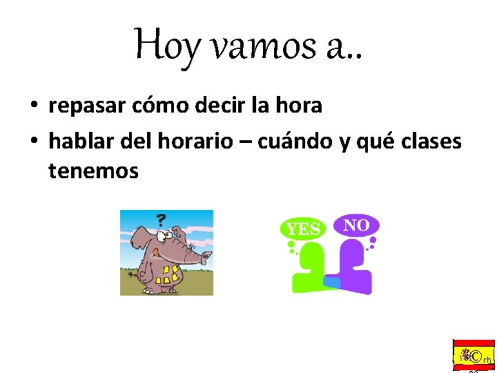 Hoy vamos a. . • repasar cómo decir la hora • hablar del horario