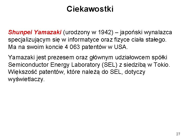 Ciekawostki Shunpei Yamazaki (urodzony w 1942) – japoński wynalazca specjalizującym się w informatyce oraz