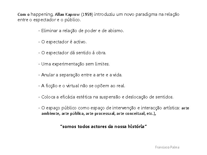 Com o happening, Allan Kaprow (1959) introduziu um novo paradigma na relação entre o