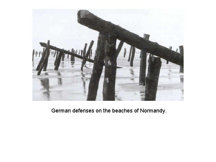 German defenses on the beaches of Normandy. German defenses on the beaches of Normandy.