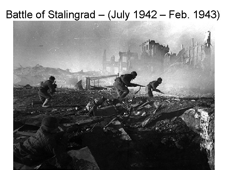 Battle of Stalingrad – (July 1942 – Feb. 1943) Battle of Stalingrad – (July 1942 – Feb. 1943)
