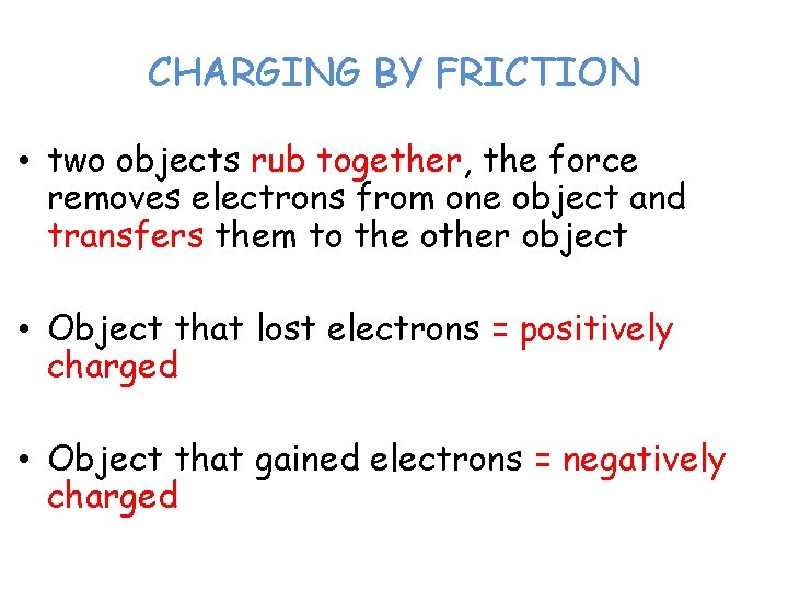 CHARGING BY FRICTION • two objects rub together, the force removes electrons from one