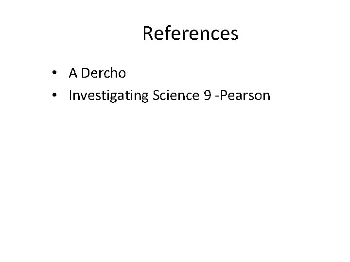 References • A Dercho • Investigating Science 9 -Pearson 