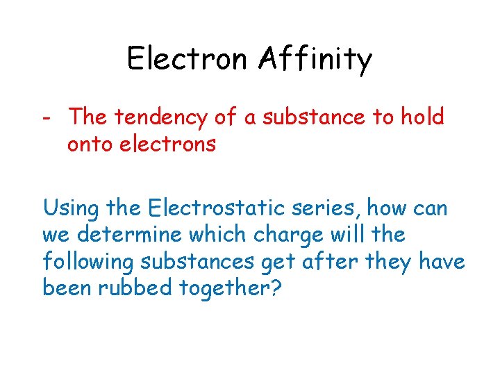 Electron Affinity - The tendency of a substance to hold onto electrons Using the