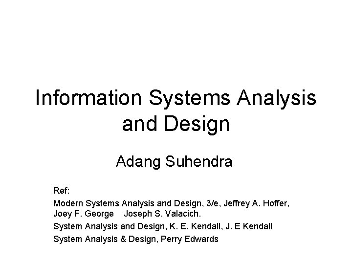 Information Systems Analysis and Design Adang Suhendra Ref: Modern Systems Analysis and Design, 3/e,