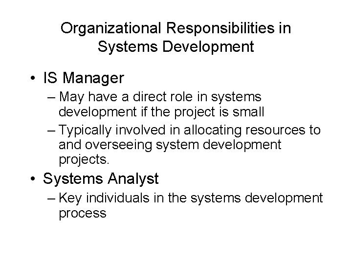Organizational Responsibilities in Systems Development • IS Manager – May have a direct role