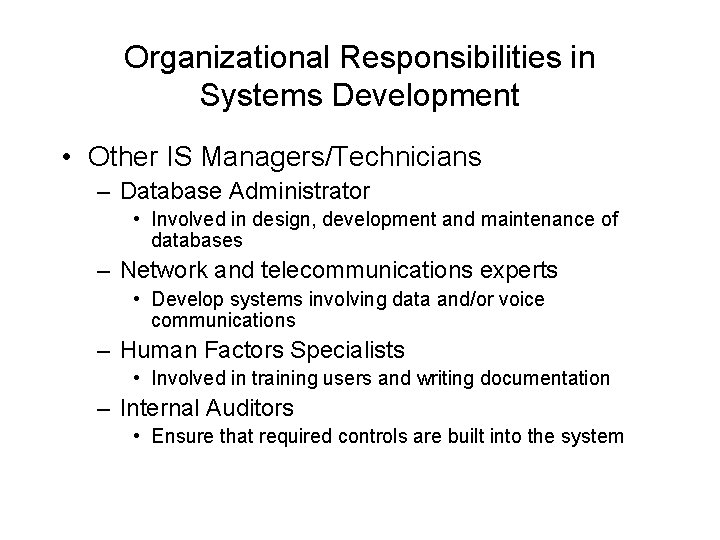 Organizational Responsibilities in Systems Development • Other IS Managers/Technicians – Database Administrator • Involved