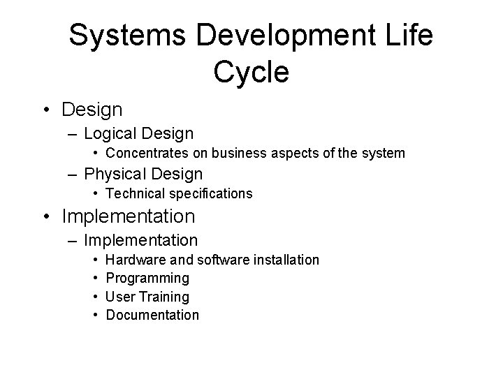 Systems Development Life Cycle • Design – Logical Design • Concentrates on business aspects