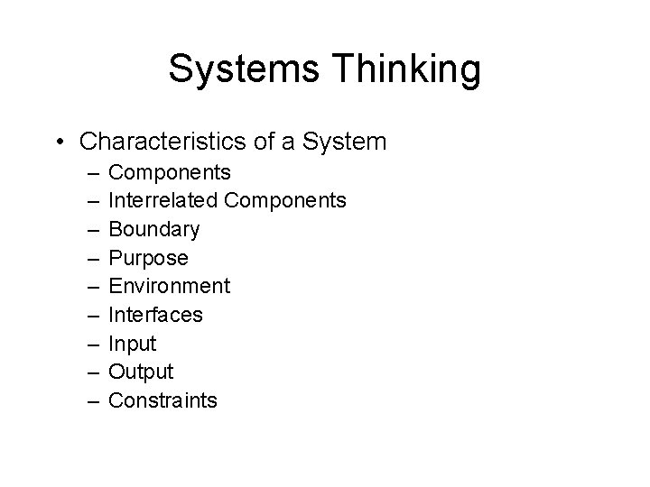 Systems Thinking • Characteristics of a System – – – – – Components Interrelated