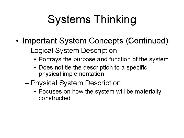 Systems Thinking • Important System Concepts (Continued) – Logical System Description • Portrays the