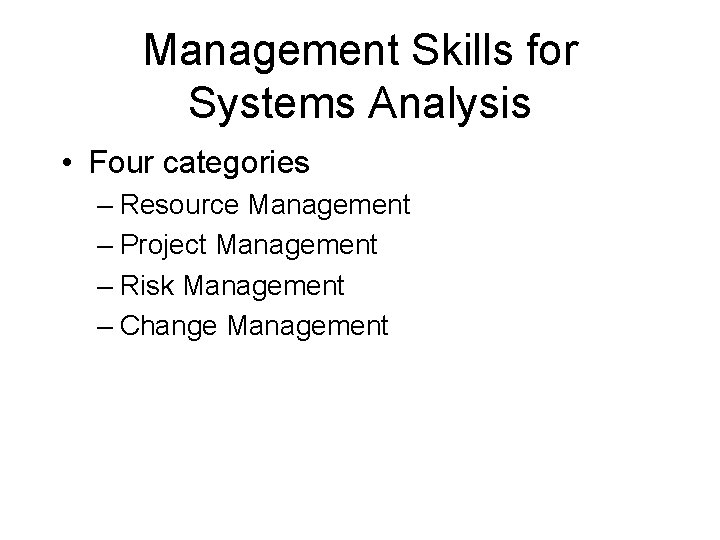 Management Skills for Systems Analysis • Four categories – Resource Management – Project Management