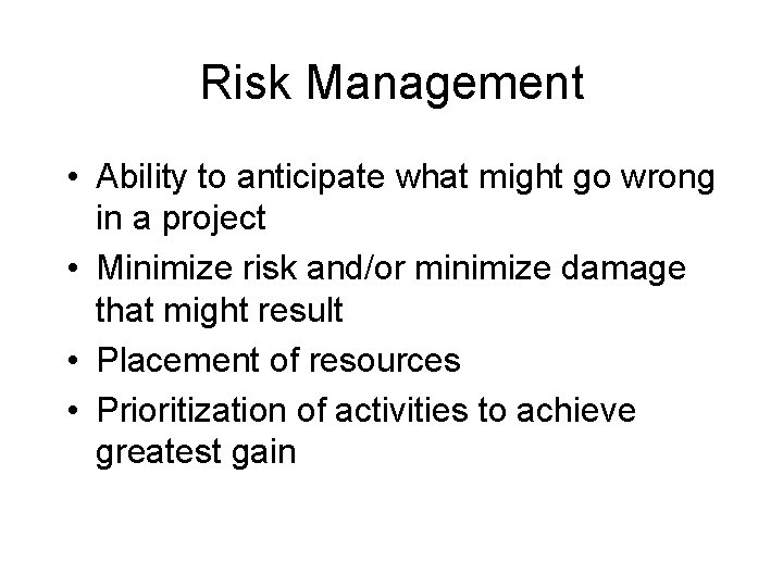 Risk Management • Ability to anticipate what might go wrong in a project •