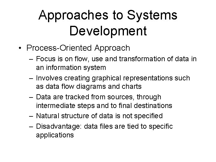 Approaches to Systems Development • Process-Oriented Approach – Focus is on flow, use and