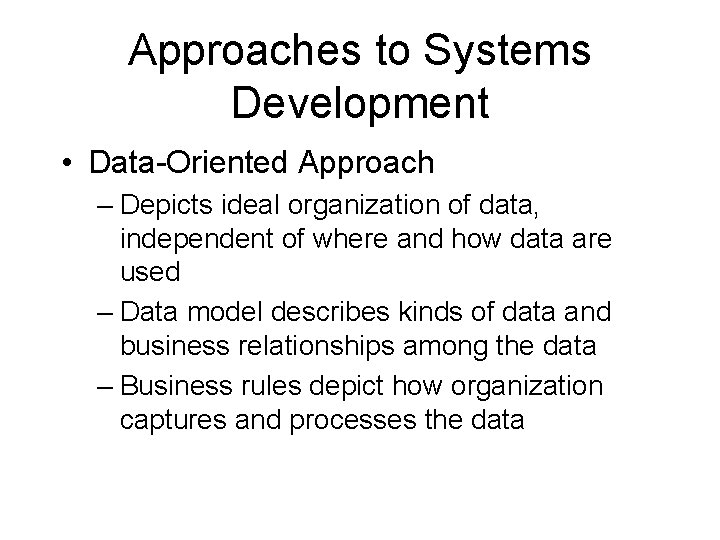 Approaches to Systems Development • Data-Oriented Approach – Depicts ideal organization of data, independent