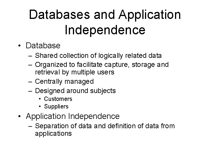 Databases and Application Independence • Database – Shared collection of logically related data –