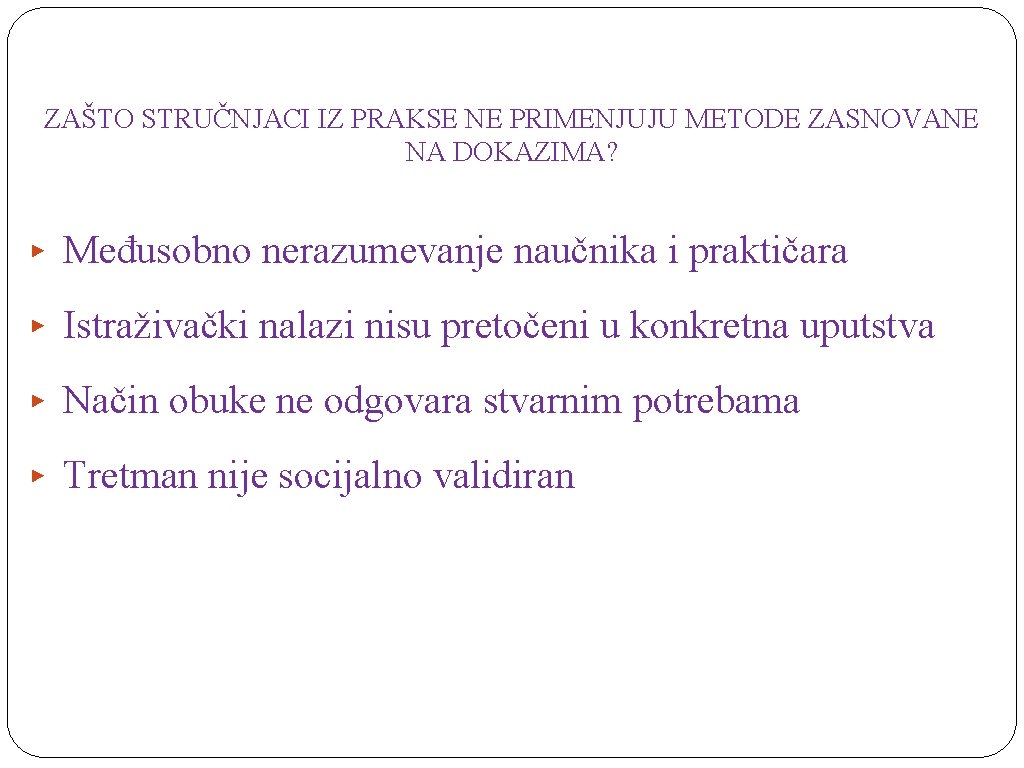 ZAŠTO STRUČNJACI IZ PRAKSE NE PRIMENJUJU METODE ZASNOVANE NA DOKAZIMA? ▸ Međusobno nerazumevanje naučnika