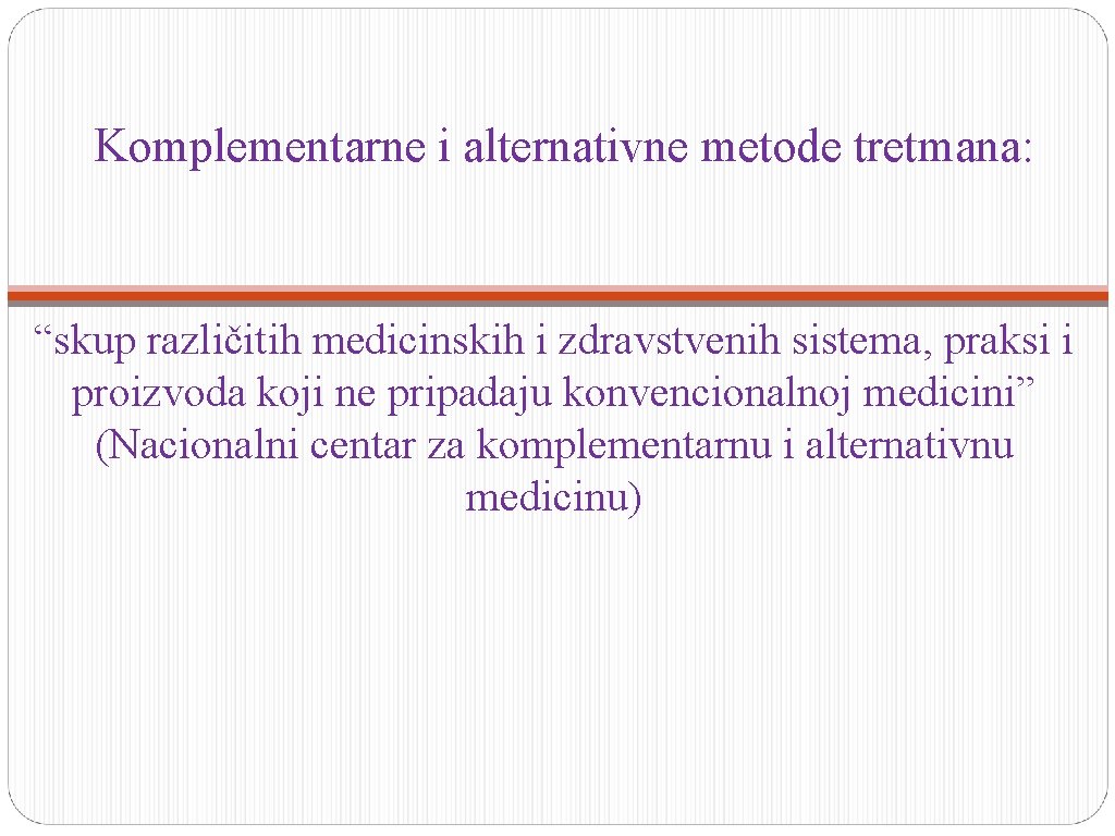 Komplementarne i alternativne metode tretmana: “skup različitih medicinskih i zdravstvenih sistema, praksi i proizvoda