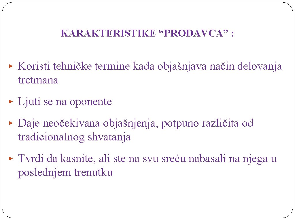 KARAKTERISTIKE “PRODAVCA” : ▸ Koristi tehničke termine kada objašnjava način delovanja tretmana ▸ Ljuti