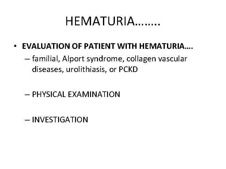 HEMATURIA……. . • EVALUATION OF PATIENT WITH HEMATURIA…. – familial, Alport syndrome, collagen vascular