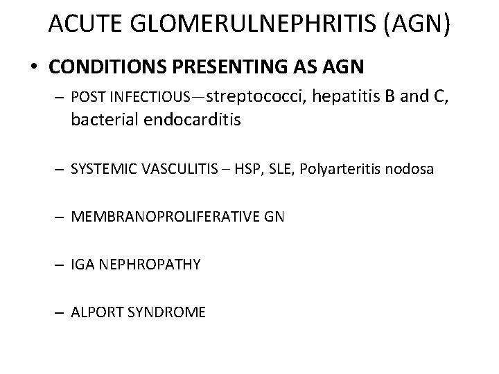 ACUTE GLOMERULNEPHRITIS (AGN) • CONDITIONS PRESENTING AS AGN – POST INFECTIOUS—streptococci, hepatitis B and