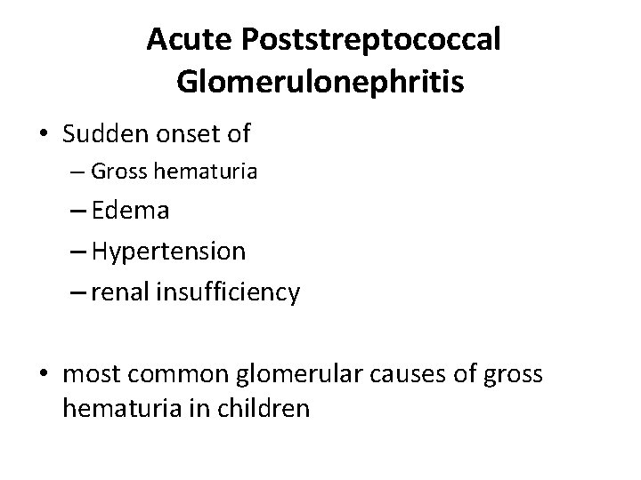 Acute Poststreptococcal Glomerulonephritis • Sudden onset of – Gross hematuria – Edema – Hypertension