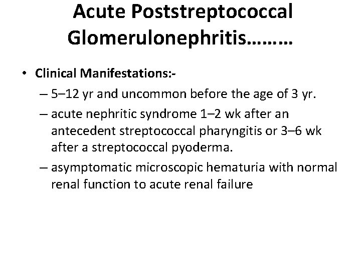 Acute Poststreptococcal Glomerulonephritis……… • Clinical Manifestations: – 5– 12 yr and uncommon before the