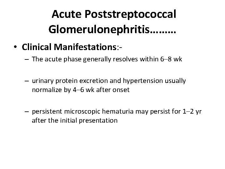 Acute Poststreptococcal Glomerulonephritis……… • Clinical Manifestations: – The acute phase generally resolves within 6–