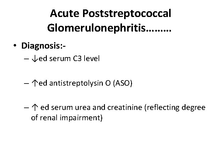 Acute Poststreptococcal Glomerulonephritis……… • Diagnosis: – ↓ed serum C 3 level – ↑ed antistreptolysin