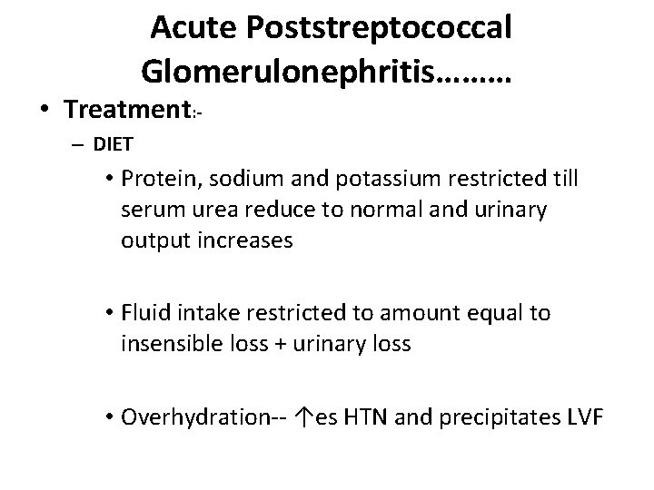 Acute Poststreptococcal Glomerulonephritis……… • Treatment: – DIET • Protein, sodium and potassium restricted till