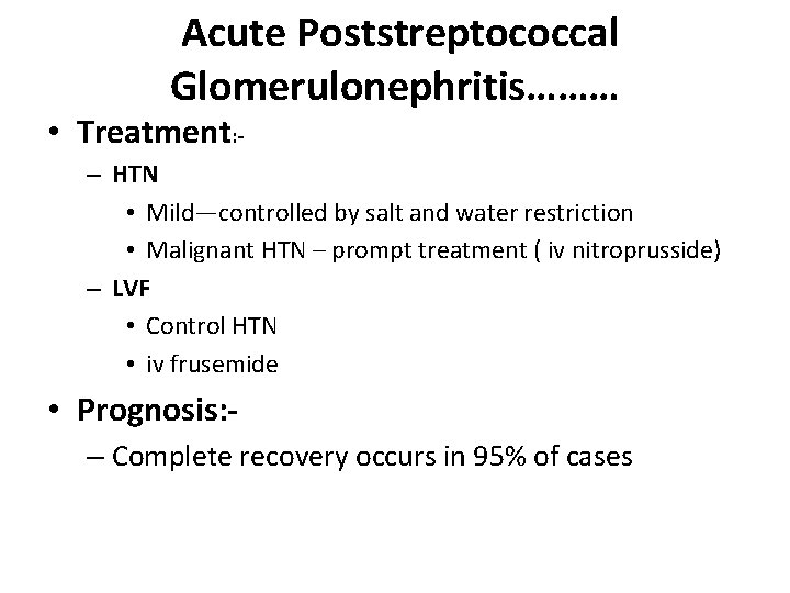 Acute Poststreptococcal Glomerulonephritis……… • Treatment: - – HTN • Mild—controlled by salt and water