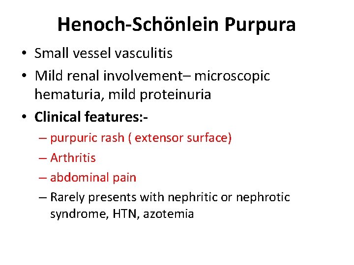 Henoch-Schönlein Purpura • Small vessel vasculitis • Mild renal involvement– microscopic hematuria, mild proteinuria