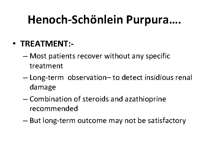 Henoch-Schönlein Purpura…. • TREATMENT: – Most patients recover without any specific treatment – Long-term