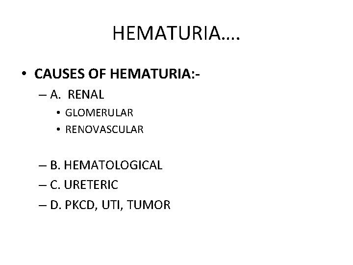 HEMATURIA…. • CAUSES OF HEMATURIA: – A. RENAL • GLOMERULAR • RENOVASCULAR – B.