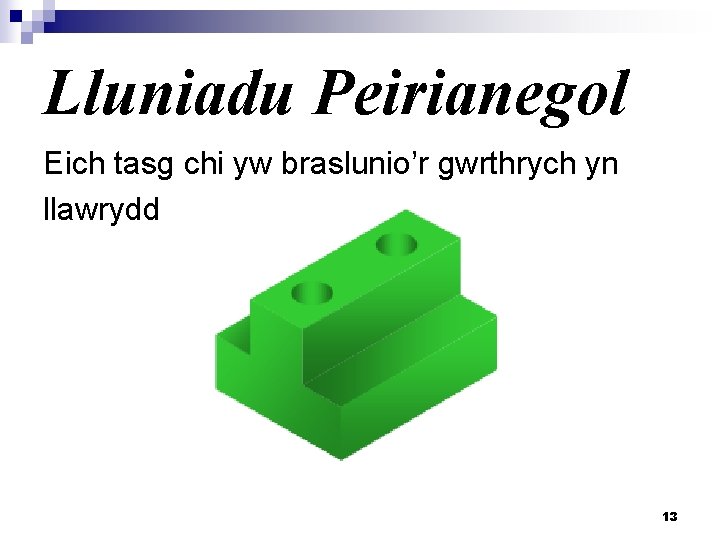 Lluniadu Peirianegol Eich tasg chi yw braslunio’r gwrthrych yn llawrydd 13 