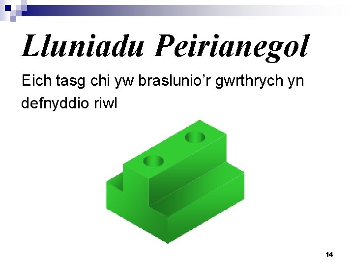 Lluniadu Peirianegol Eich tasg chi yw braslunio’r gwrthrych yn defnyddio riwl 14 