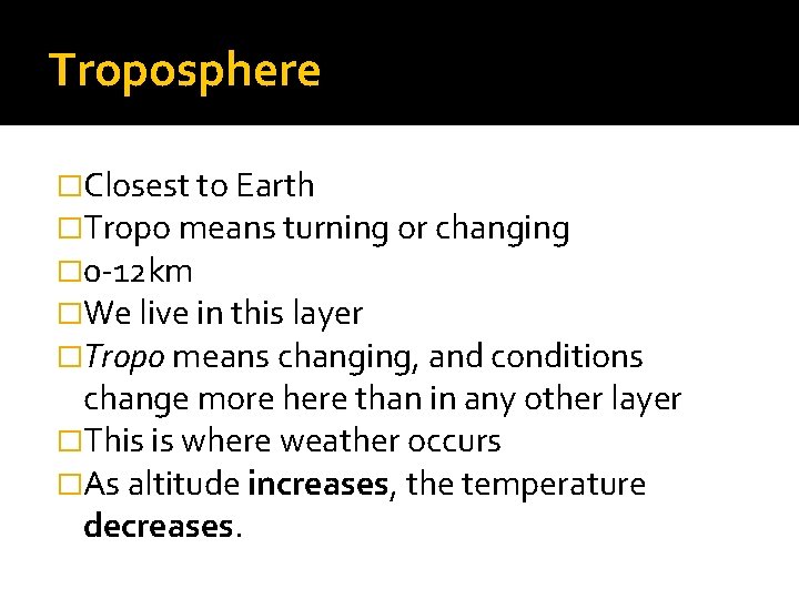 Troposphere �Closest to Earth �Tropo means turning or changing � 0 -12 km �We