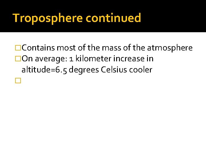 Troposphere continued �Contains most of the mass of the atmosphere �On average: 1 kilometer
