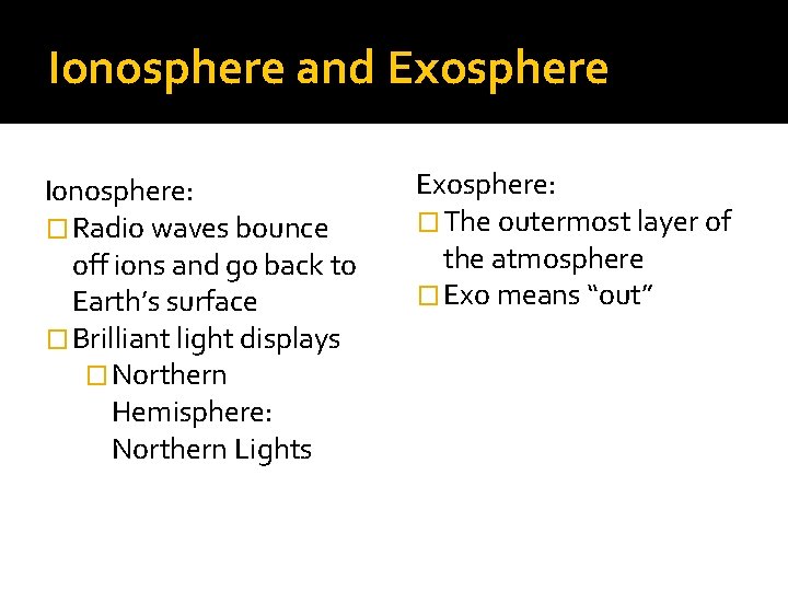 Ionosphere and Exosphere Ionosphere: � Radio waves bounce off ions and go back to