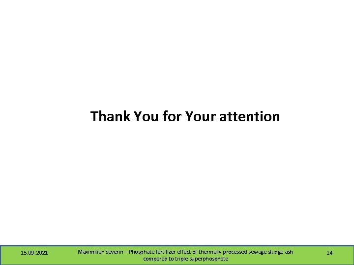 Thank You for Your attention 15. 09. 2021 Maximilian Severin – Phosphate fertilizer effect