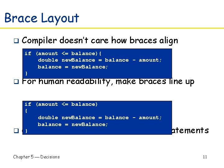 Brace Layout q Compiler doesn’t care how braces align if (amount <= balance){ double