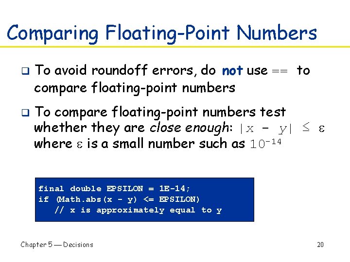 Comparing Floating-Point Numbers q q To avoid roundoff errors, do not use == to