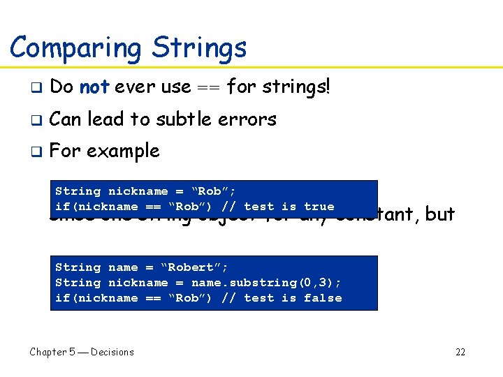 Comparing Strings q Do not ever use == for strings! q Can lead to